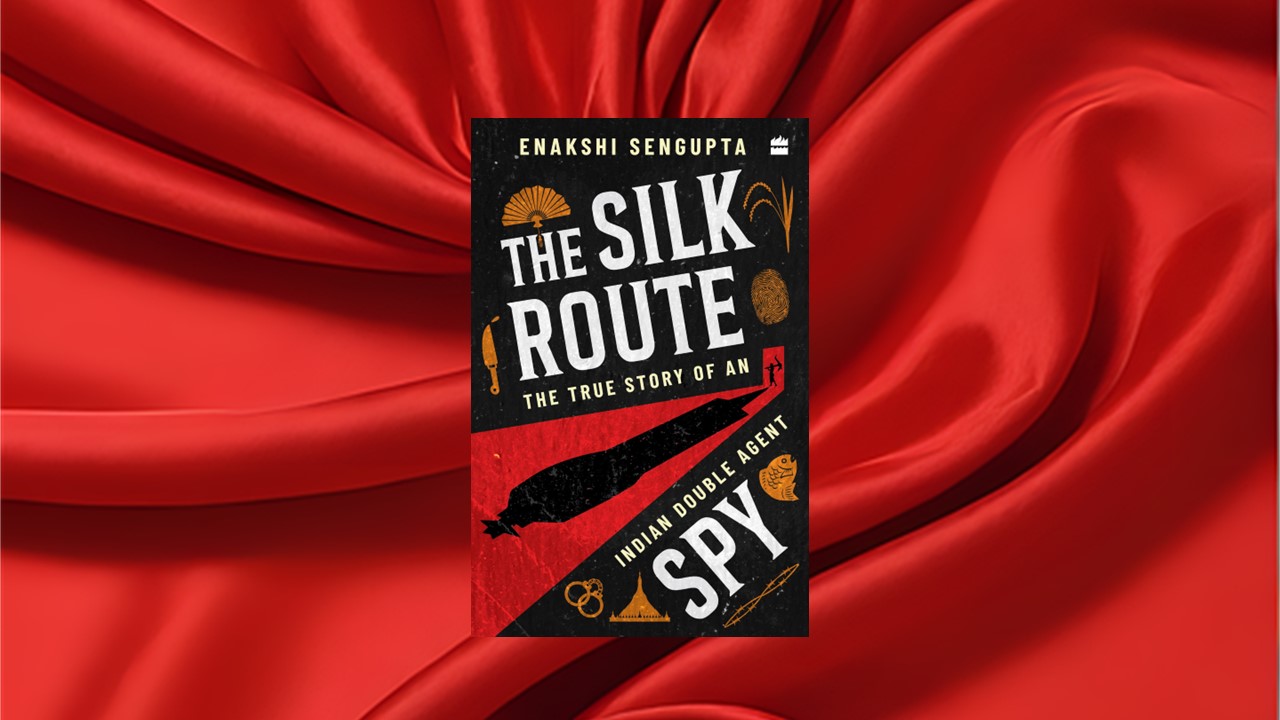 The Silk Route: The True Story of an Indian Double Agent by Enakshi Sengupta